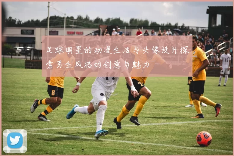 足球明星的动漫生活与头像设计探索男生风格的创意与魅力